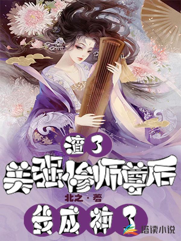 渣了美强惨师尊后，我成神了