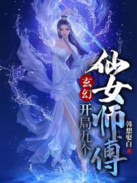 玄幻：开局九个仙女师傅韩想娶白