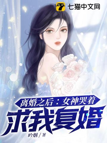 离婚之后：女神哭着求我复婚吟烟